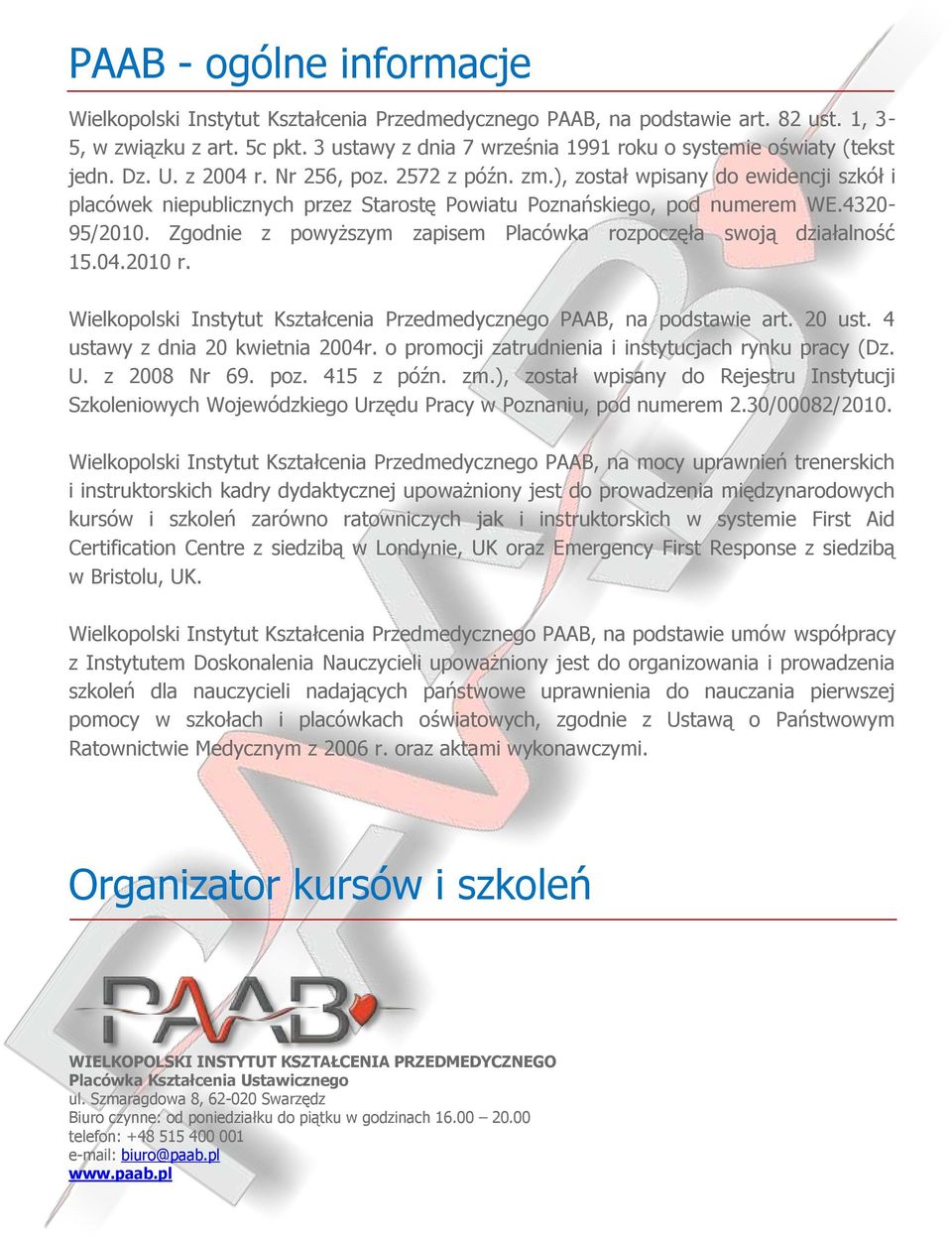 ), został wpisany do ewidencji szkół i placówek niepublicznych przez Starostę Powiatu Poznańskiego, pod numerem WE.4320-95/2010. Zgodnie z powyższym zapisem Placówka rozpoczęła swoją działalność 15.