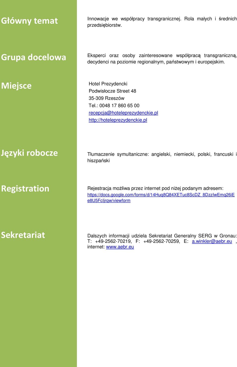 Miejsce Hotel Prezydencki Podwisłocze Street 48 35-309 Rzeszów Tel.: 0048 17 860 65 00 recepcja@hoteleprezydenckie.pl http://hoteleprezydenckie.