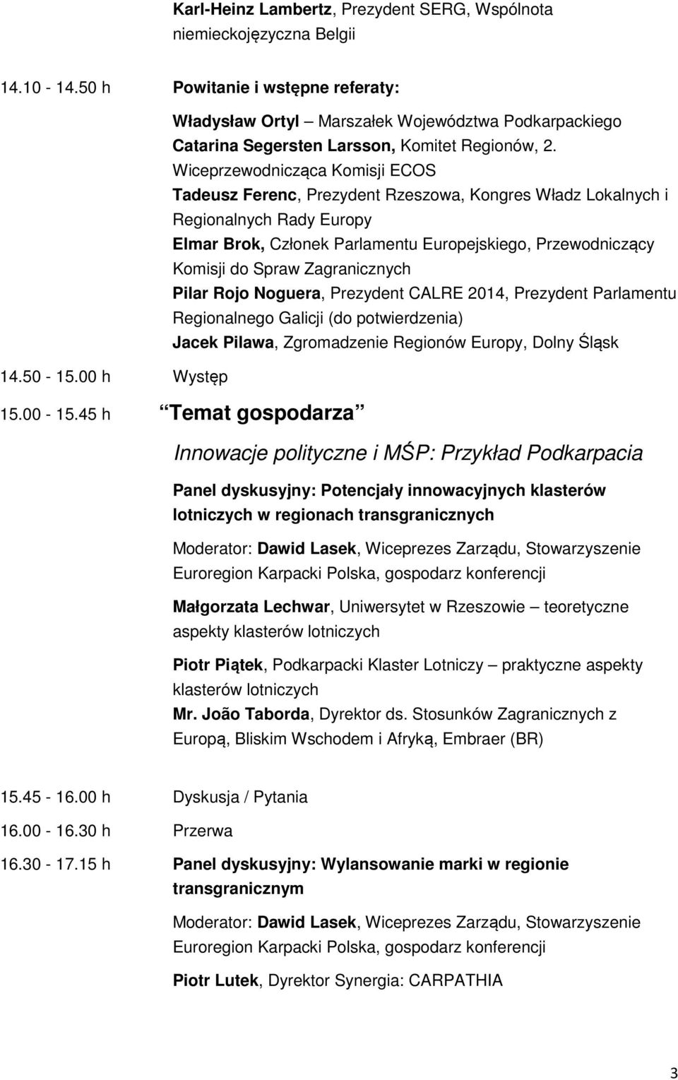 Wiceprzewodnicząca Komisji ECOS Tadeusz Ferenc, Prezydent Rzeszowa, Kongres Władz Lokalnych i Regionalnych Rady Europy Elmar Brok, Członek Parlamentu Europejskiego, Przewodniczący Komisji do Spraw