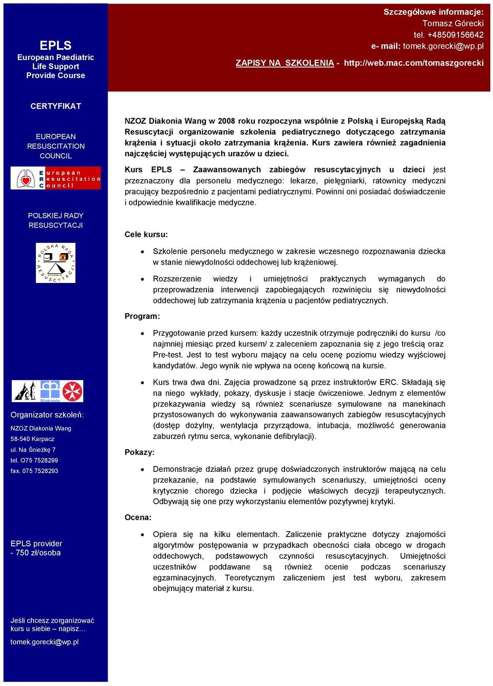 com/tomaszgorecki CERTYFIKAT RESUSCITATION w 2008 roku rozpoczyna wspólnie z Polską i Europejską Radą Resuscytacji organizowanie szkolenia pediatrycznego dotyczącego zatrzymania krąŝenia i sytuacji