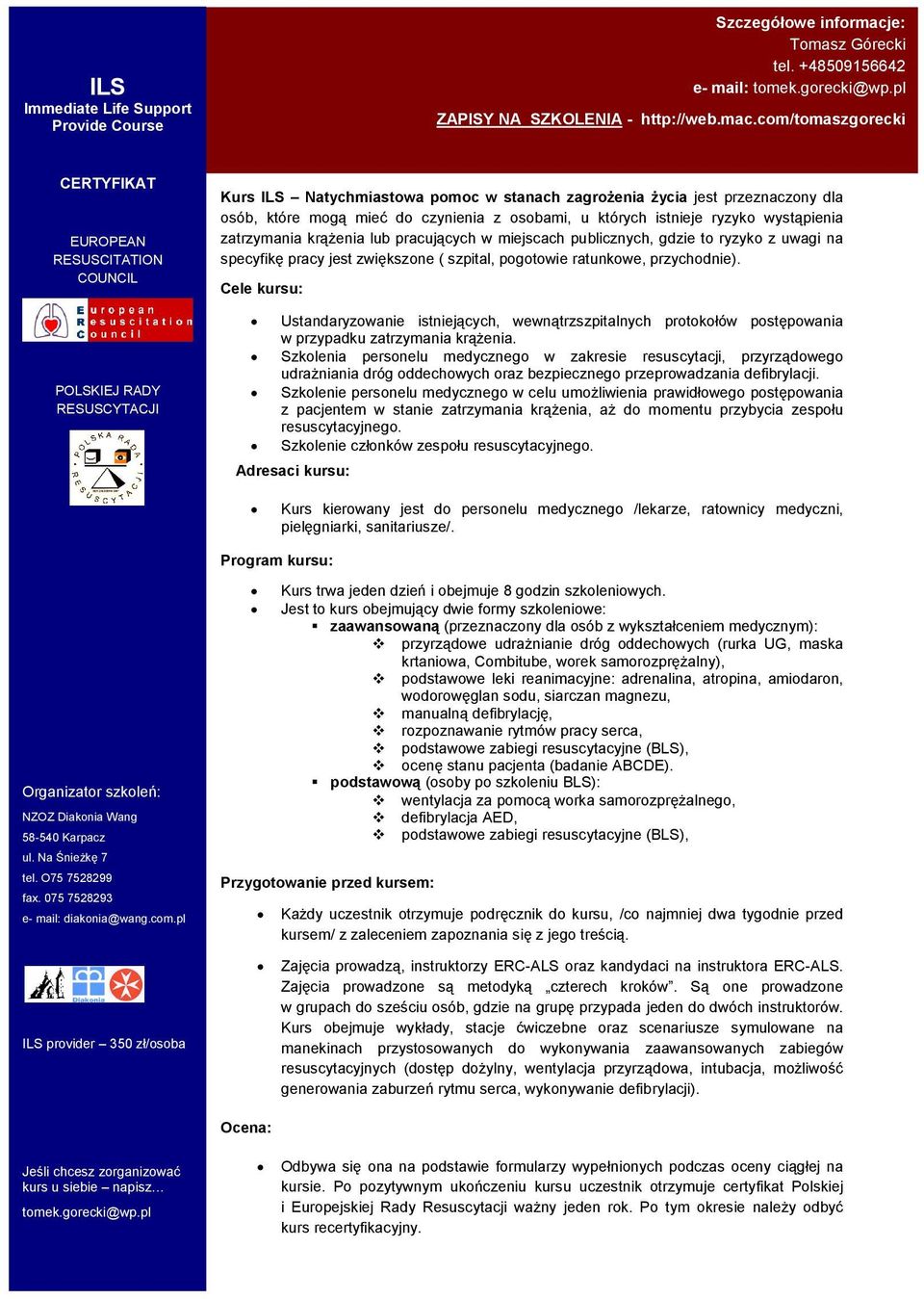 com/tomaszgorecki CERTYFIKAT RESUSCITATION Kurs ILS Natychmiastowa pomoc w stanach zagroŝenia Ŝycia jest przeznaczony dla osób, które mogą mieć do czynienia z osobami, u których istnieje ryzyko