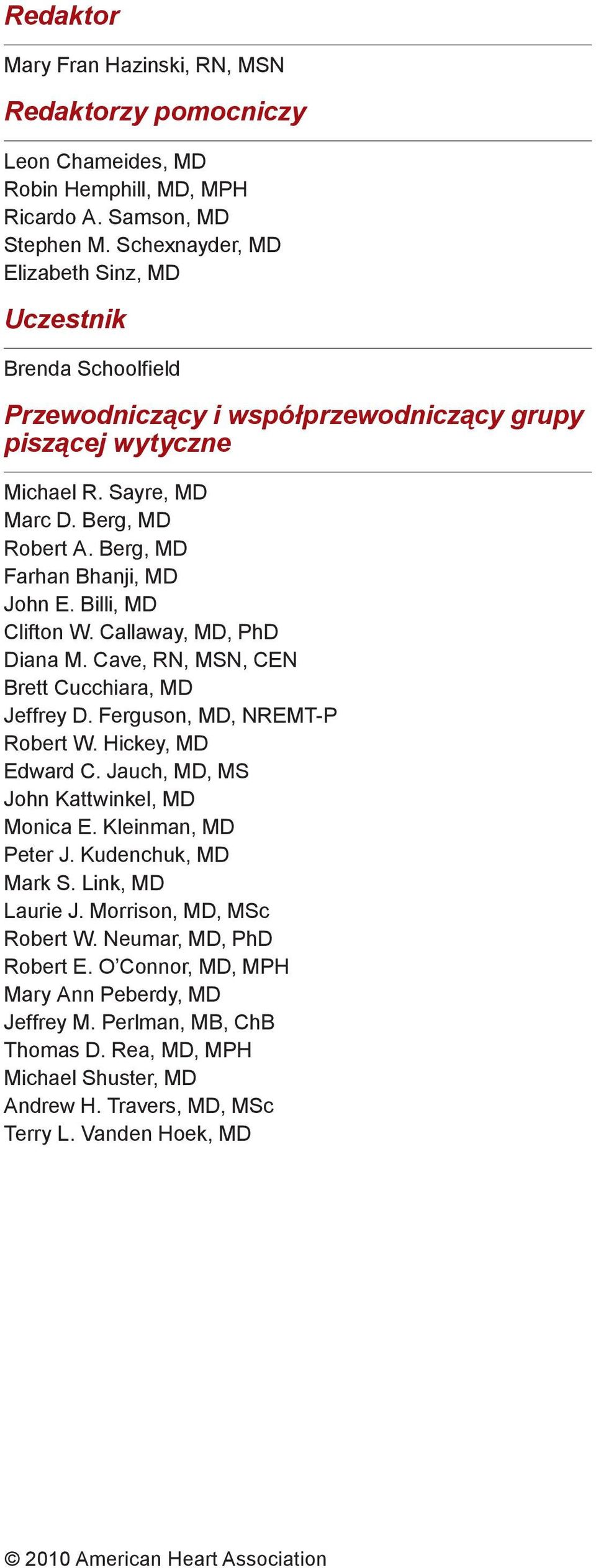 Berg, MD Farhan Bhanji, MD John E. Billi, MD Clifton W. Callaway, MD, PhD Diana M. Cave, RN, MSN, CEN Brett Cucchiara, MD Jeffrey D. Ferguson, MD, NREMT-P Robert W. Hickey, MD Edward C.