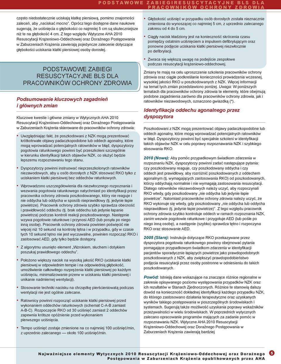 Z tego względu Wytyczne AHA 2010 Resuscytacji Krążeniowo-Oddechowej oraz Doraźnego Postępowania w Zaburzeniach Krążenia zawierają pojedyncze zalecenie dotyczące głębokości uciskania klatki piersiowej