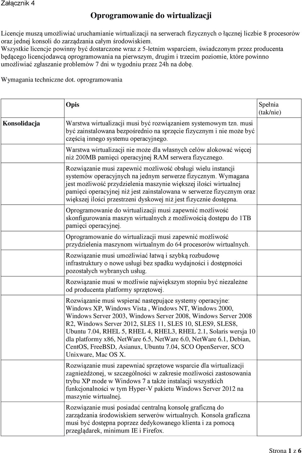 umożliwiać zgłaszanie problemów 7 dni w tygodniu przez 24h na dobę. Wymagania techniczne dot. oprogramowania Konsolidacja Opis Warstwa wirtualizacji musi być rozwiązaniem systemowym tzn.