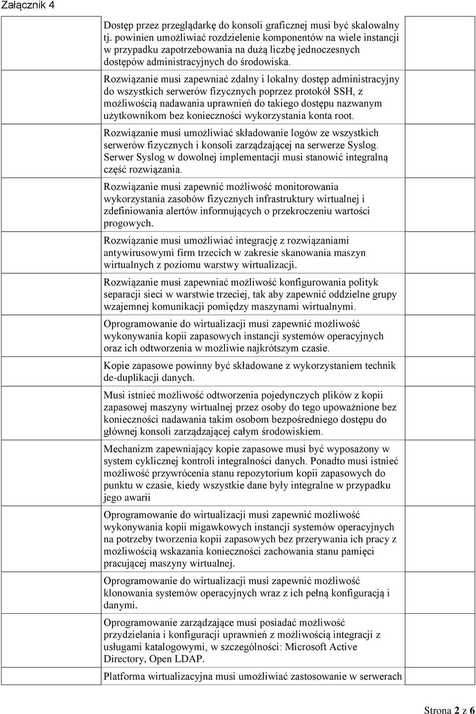 Rozwiązanie musi zapewniać zdalny i lokalny dostęp administracyjny do wszystkich serwerów fizycznych poprzez protokół SSH, z możliwością nadawania uprawnień do takiego dostępu nazwanym użytkownikom