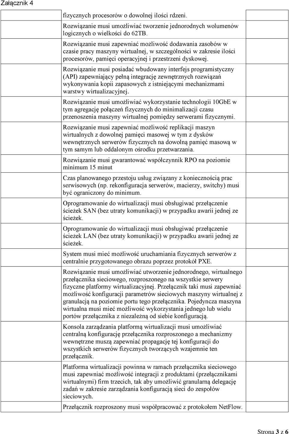 Rozwiązanie musi posiadać wbudowany interfejs programistyczny (API) zapewniający pełną integrację zewnętrznych rozwiązań wykonywania kopii zapasowych z istniejącymi mechanizmami warstwy