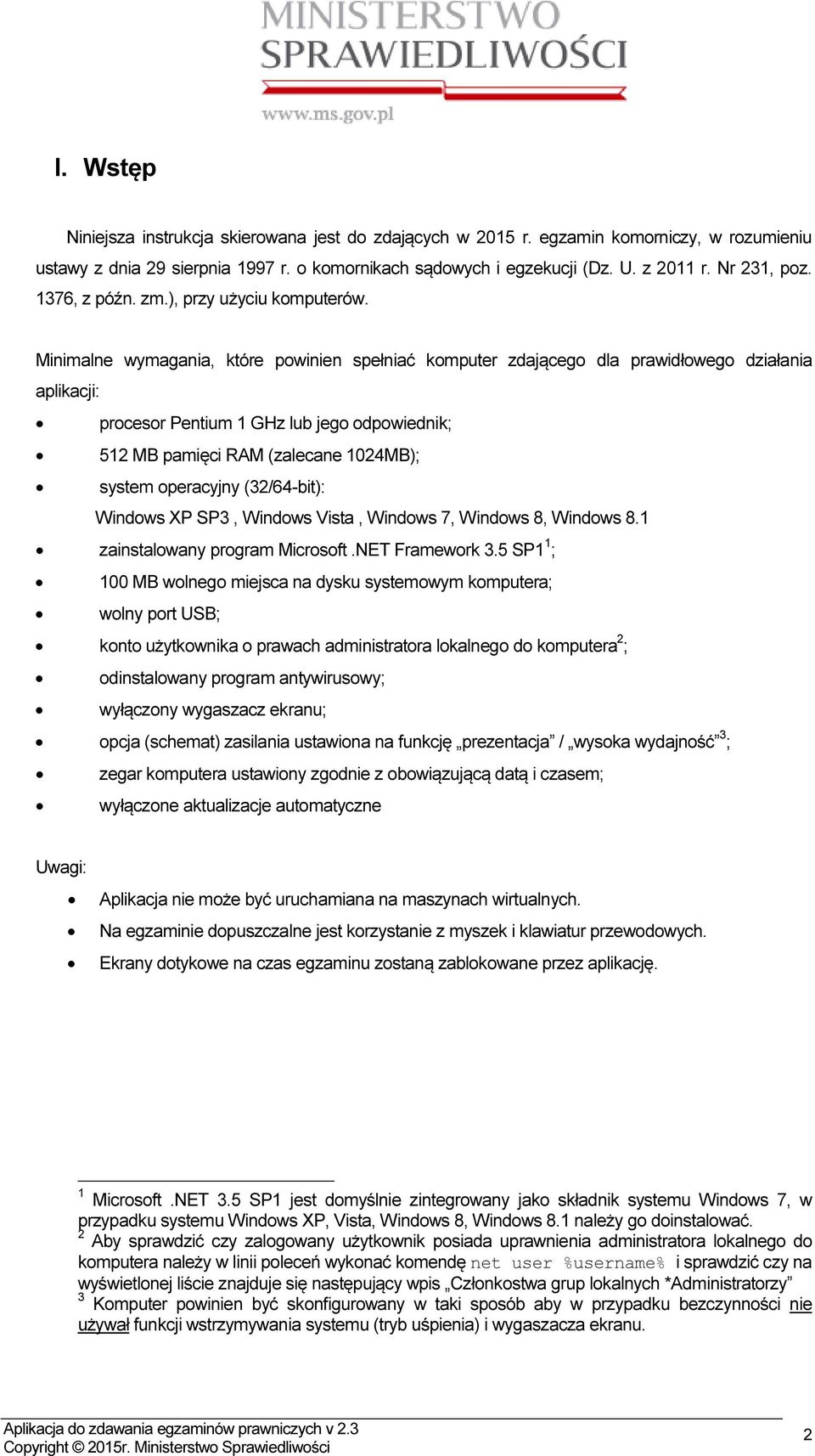 Minimalne wymagania, które powinien spełniać komputer zdającego dla prawidłowego działania aplikacji: procesor Pentium 1 GHz lub jego odpowiednik; 512 MB pamięci RAM (zalecane 1024MB); system