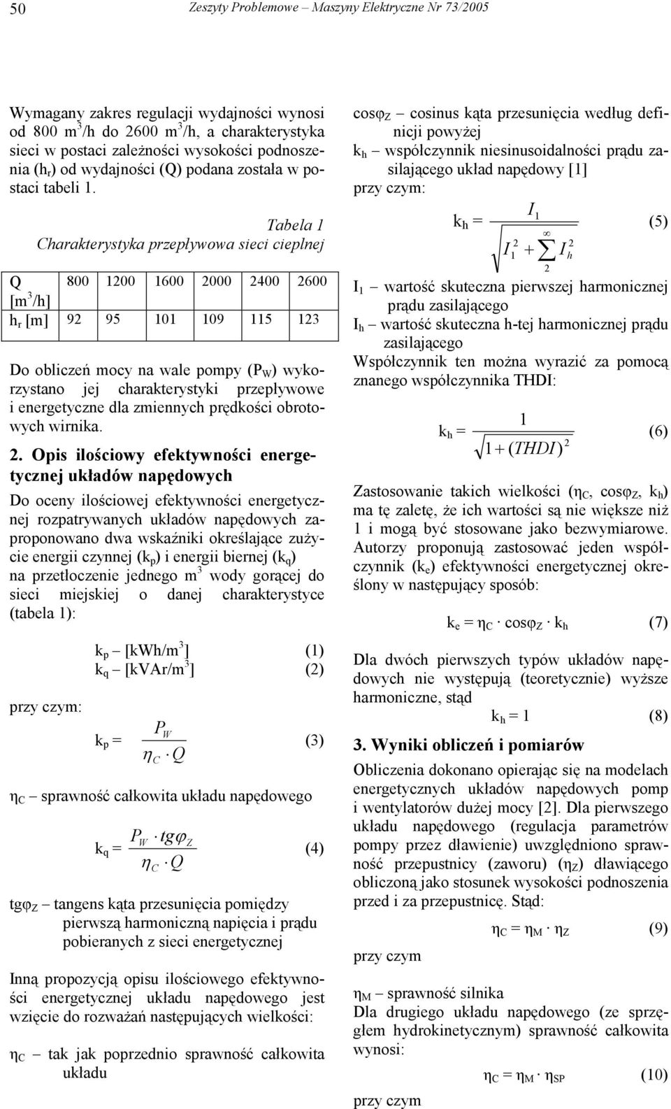 Tabela Charakterystyka przepływowa sieci cieplnej Q 8 6 4 6 [m 3 /h] h r [m] 9 95 9 5 3 Do obliczeń mocy na wale pompy (P ) wykorzystano jej charakterystyki przepływowe i energetyczne dla zmiennych