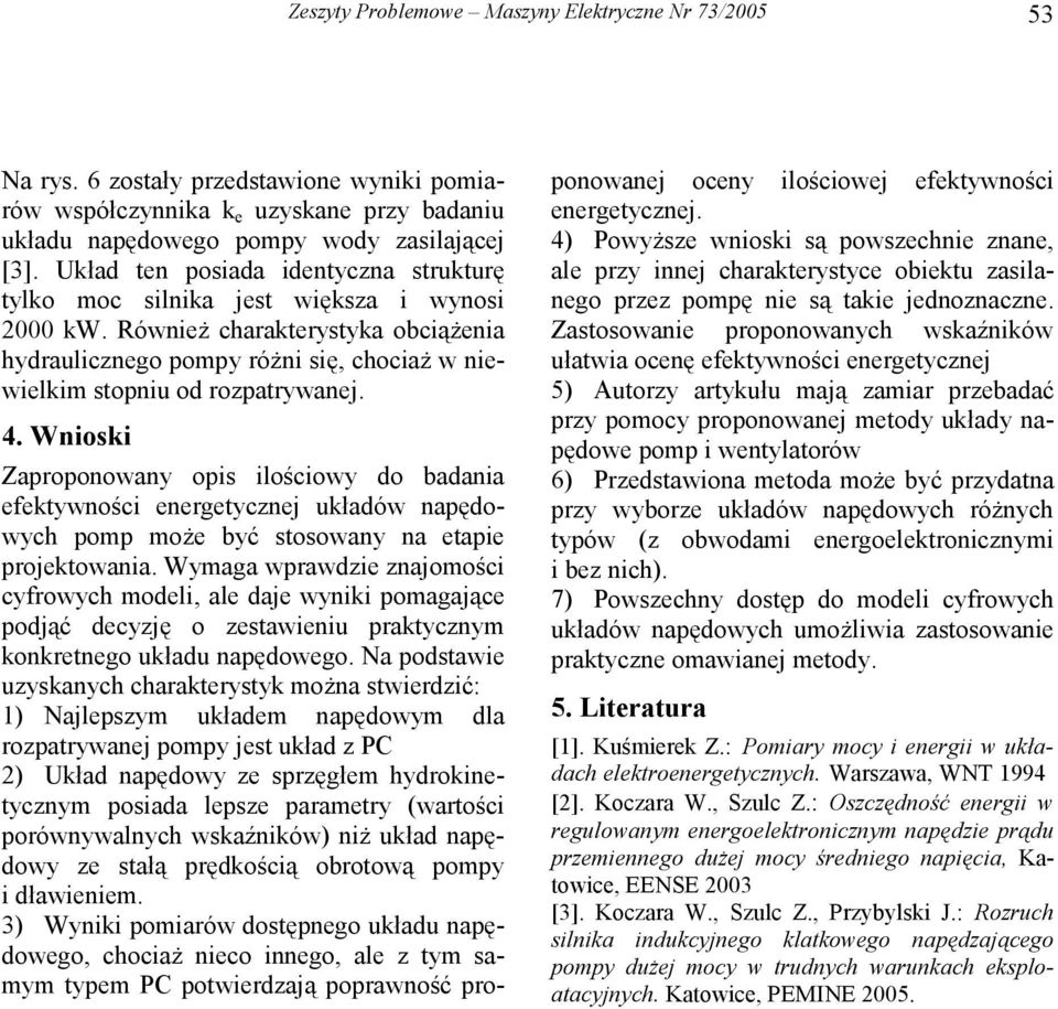 nioski Zaproponowany opis ilościowy do badania efektywności energetycznej układów napędowych pomp może być stosowany na etapie projektowania.