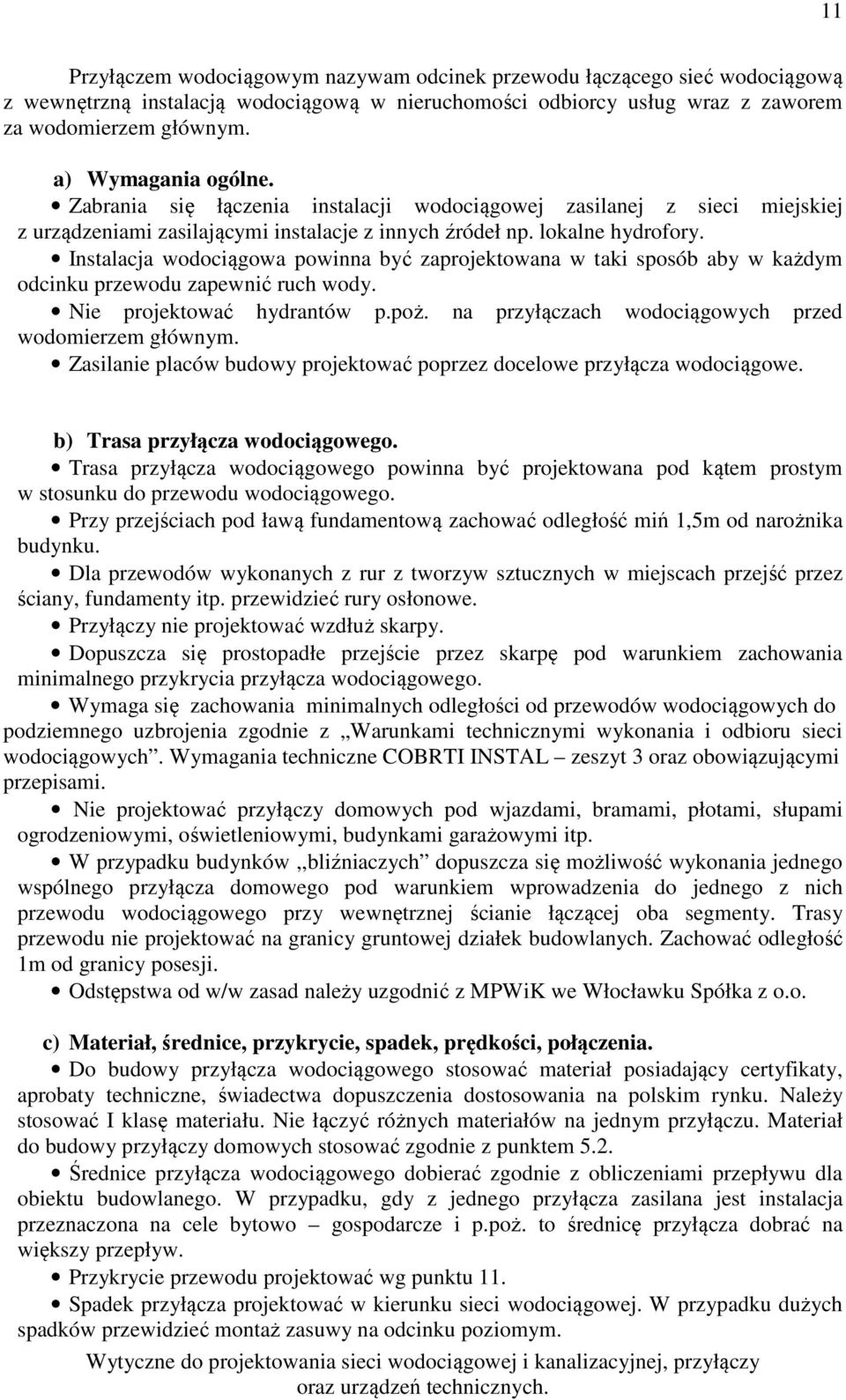 Instalacja wodociągowa powinna być zaprojektowana w taki sposób aby w każdym odcinku przewodu zapewnić ruch wody. Nie projektować hydrantów p.poż.