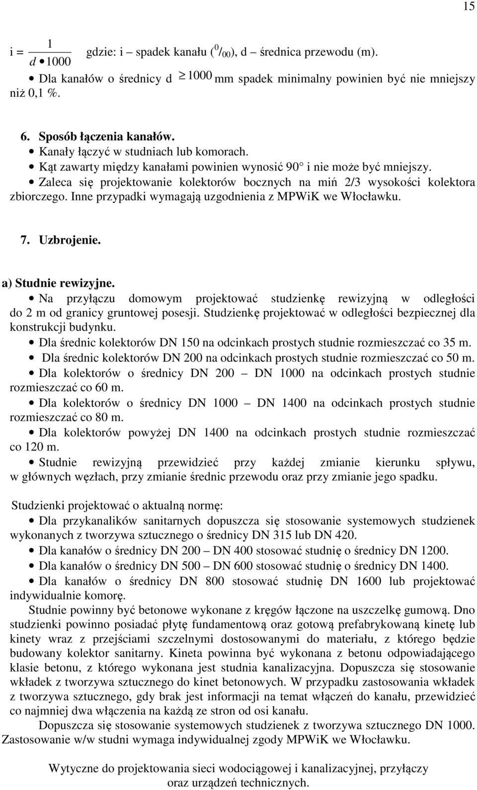 Inne przypadki wymagają uzgodnienia z MPWiK we Włocławku. 7. Uzbrojenie. a) Studnie rewizyjne. Na przyłączu domowym projektować studzienkę rewizyjną w odległości do 2 m od granicy gruntowej posesji.