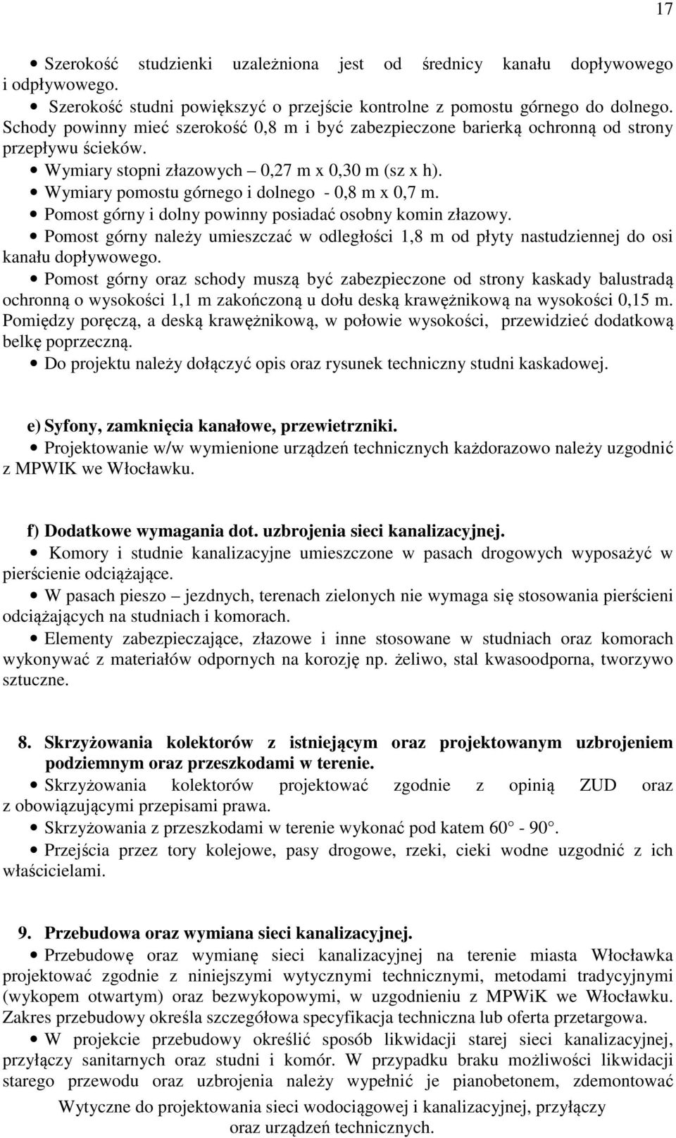 Wymiary pomostu górnego i dolnego - 0,8 m x 0,7 m. Pomost górny i dolny powinny posiadać osobny komin złazowy.