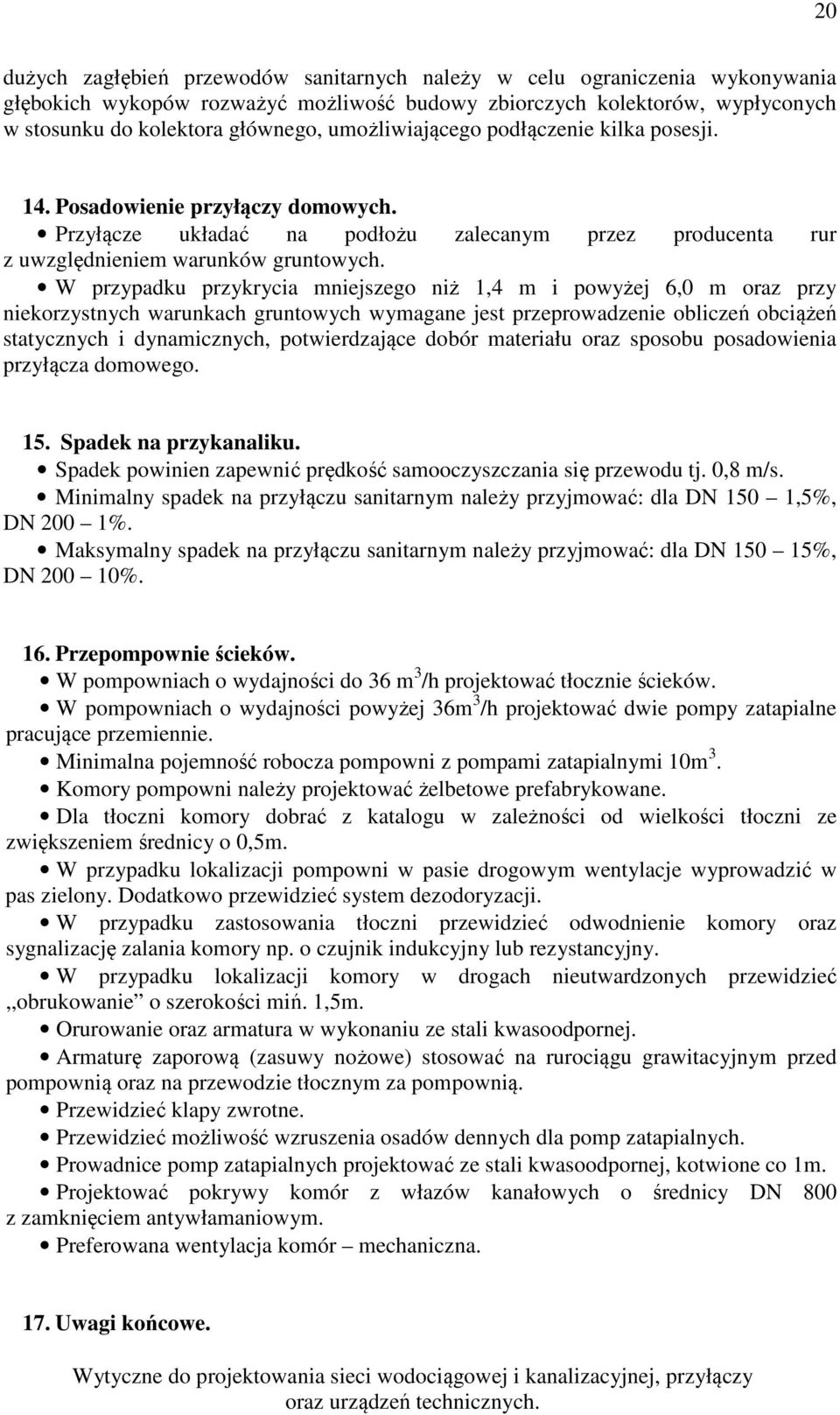 W przypadku przykrycia mniejszego niż 1,4 m i powyżej 6,0 m oraz przy niekorzystnych warunkach gruntowych wymagane jest przeprowadzenie obliczeń obciążeń statycznych i dynamicznych, potwierdzające