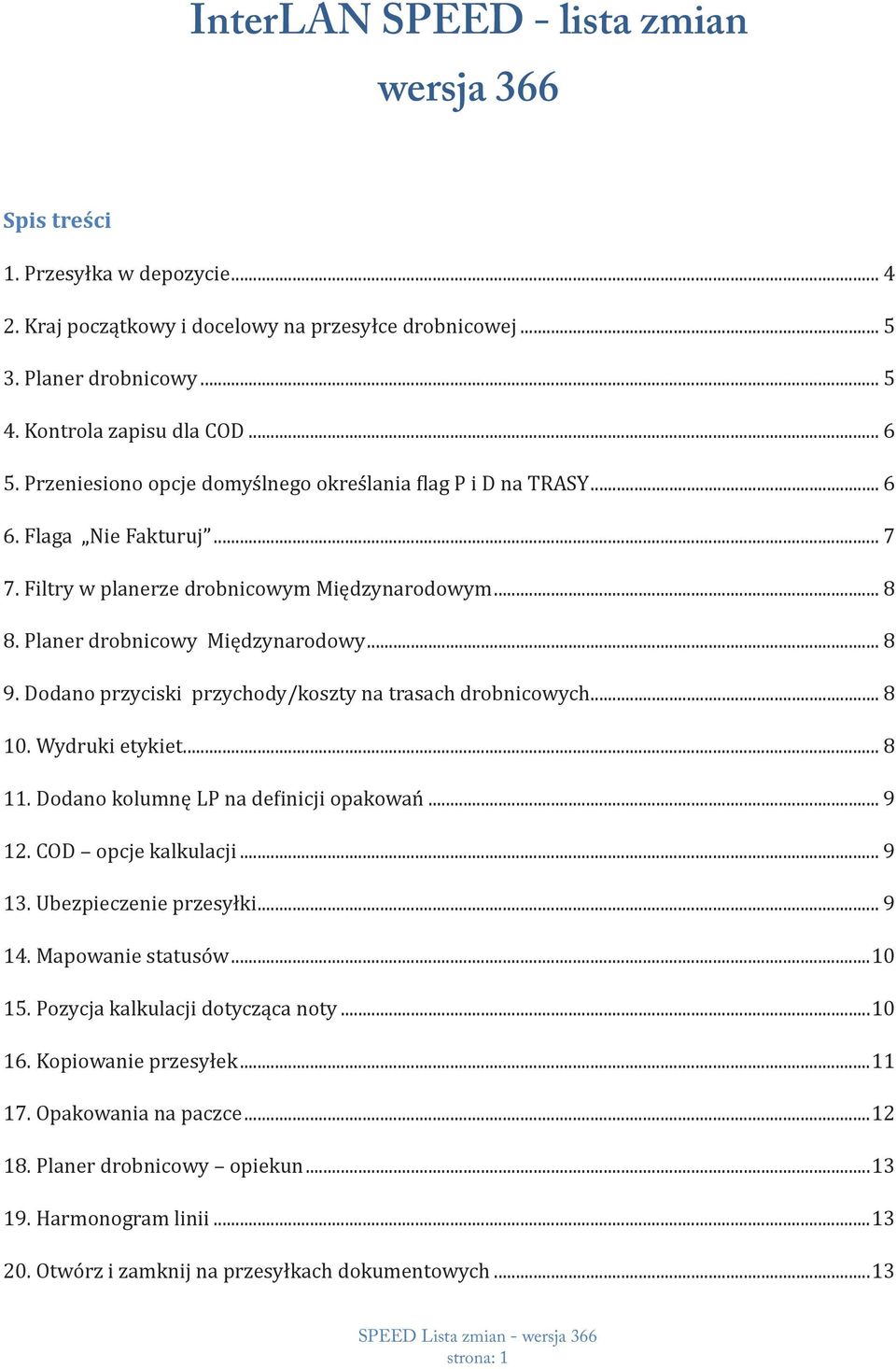 Dodano przyciski przychody/koszty na trasach drobnicowych... 8 10. Wydruki etykiet... 8 11. Dodano kolumnę LP na definicji opakowań... 9 12. COD opcje kalkulacji... 9 13. Ubezpieczenie przesyłki.