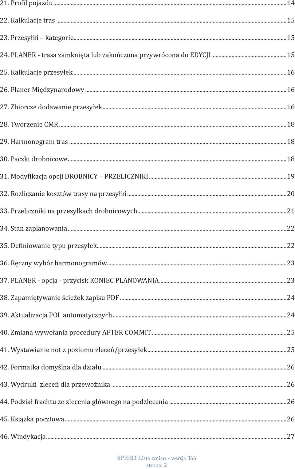 Rozliczanie kosztów trasy na przesyłki...20 33. Przeliczniki na przesyłkach drobnicowych...21 34. Stan zaplanowania...22 35. Definiowanie typu przesyłek...22 36. Ręczny wybór harmonogramów...23 37.