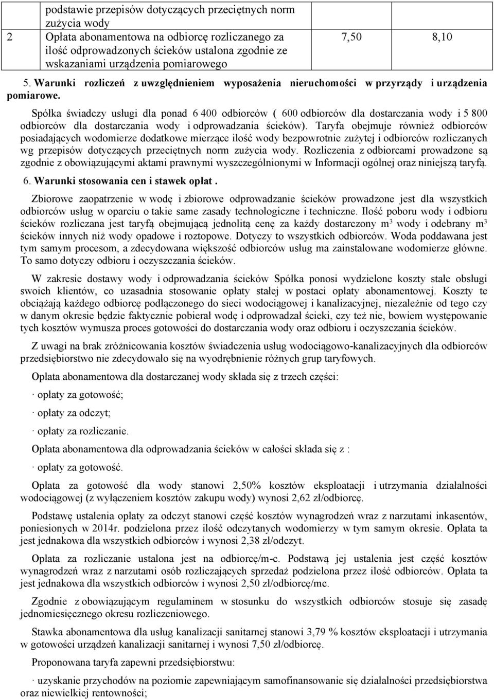 Spółka świadczy usługi dla ponad 6 400 odbiorców ( 600 odbiorców dla dostarczania wody i 5 800 odbiorców dla dostarczania wody i odprowadzania ścieków).