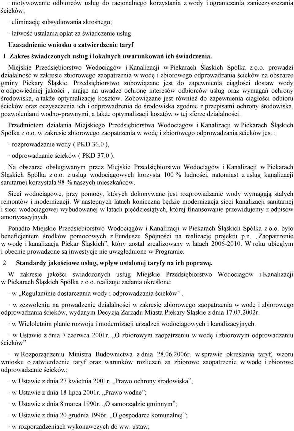 Przedsiębiorstwo zobowiązane jest do zapewnienia ciągłości dostaw wody o odpowiedniej jakości, mając na uwadze ochronę interesów odbiorców usług oraz wymagań ochrony środowiska, a także optymalizację