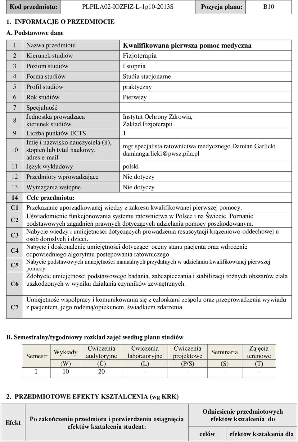 studiów Pierwszy 7 pecjalność Jednostka prowadząca Instytut Ochrony Zdrowia, 8 kierunek studiów Zakład Fizjoterapii 9 Liczba punktów ECT 1 10 Imię i nazwisko nauczyciela (li), mgr specjalista