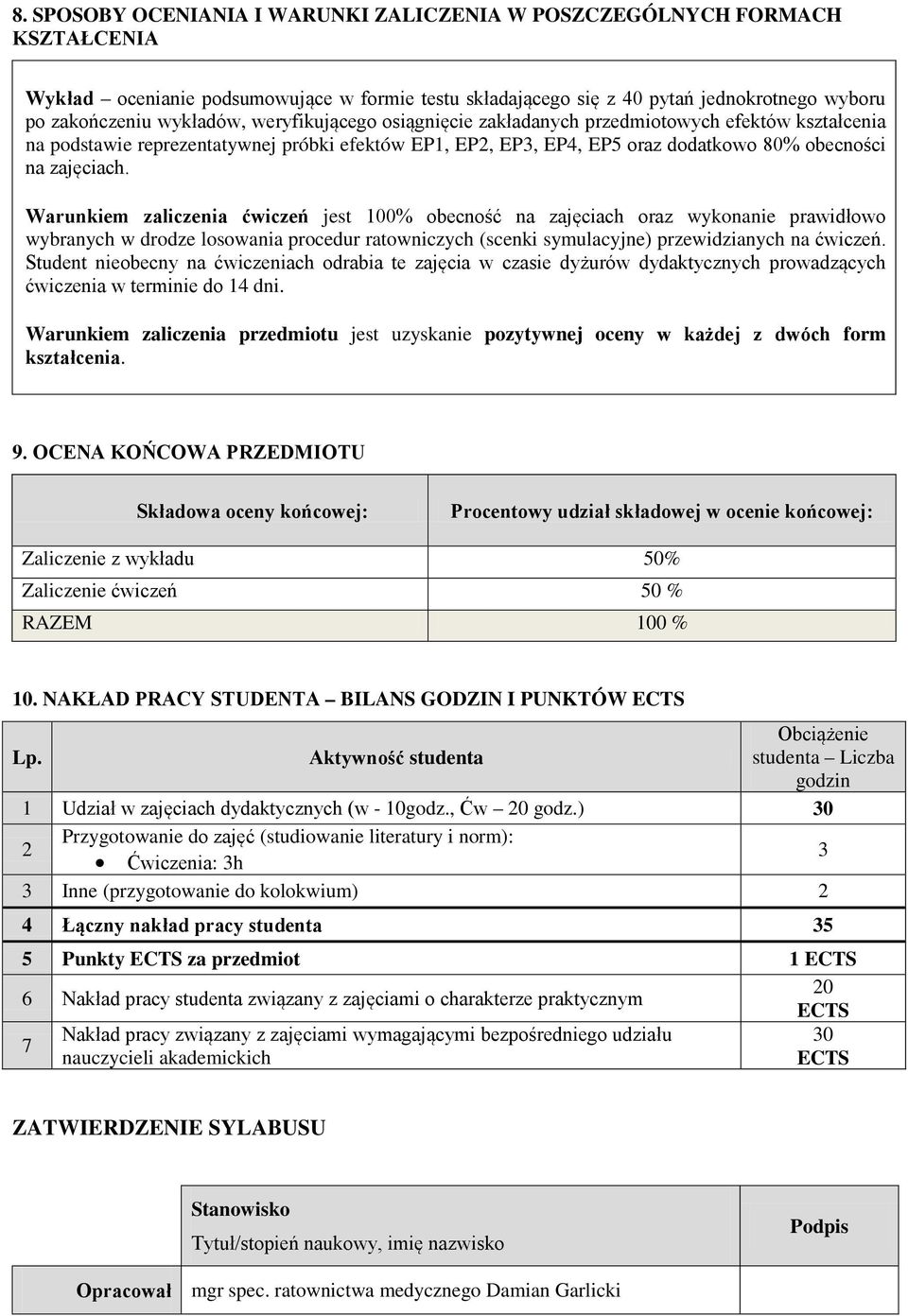 Warunkiem zaliczenia ćwiczeń jest 100% obecność na zajęciach oraz wykonanie prawidłowo wybranych w drodze losowania procedur ratowniczych (scenki symulacyjne) przewidzianych na ćwiczeń.