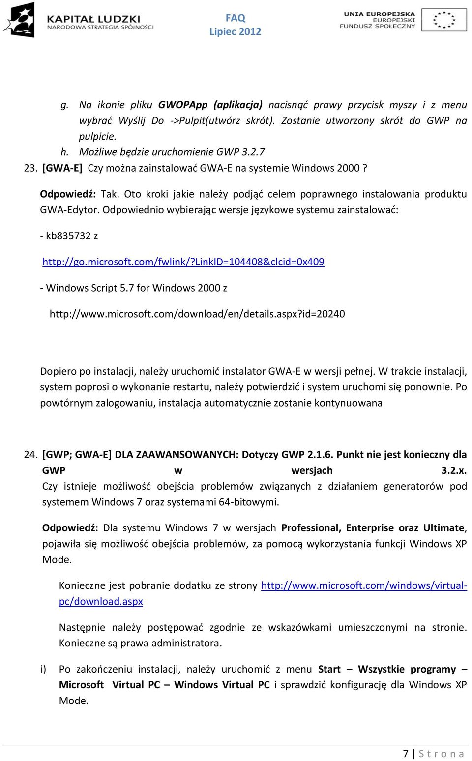 Oto kroki jakie należy podjąć celem poprawnego instalowania produktu GWA-Edytor. Odpowiednio wybierając wersje językowe systemu zainstalować: - kb835732 z http://go.microsoft.com/fwlink/?