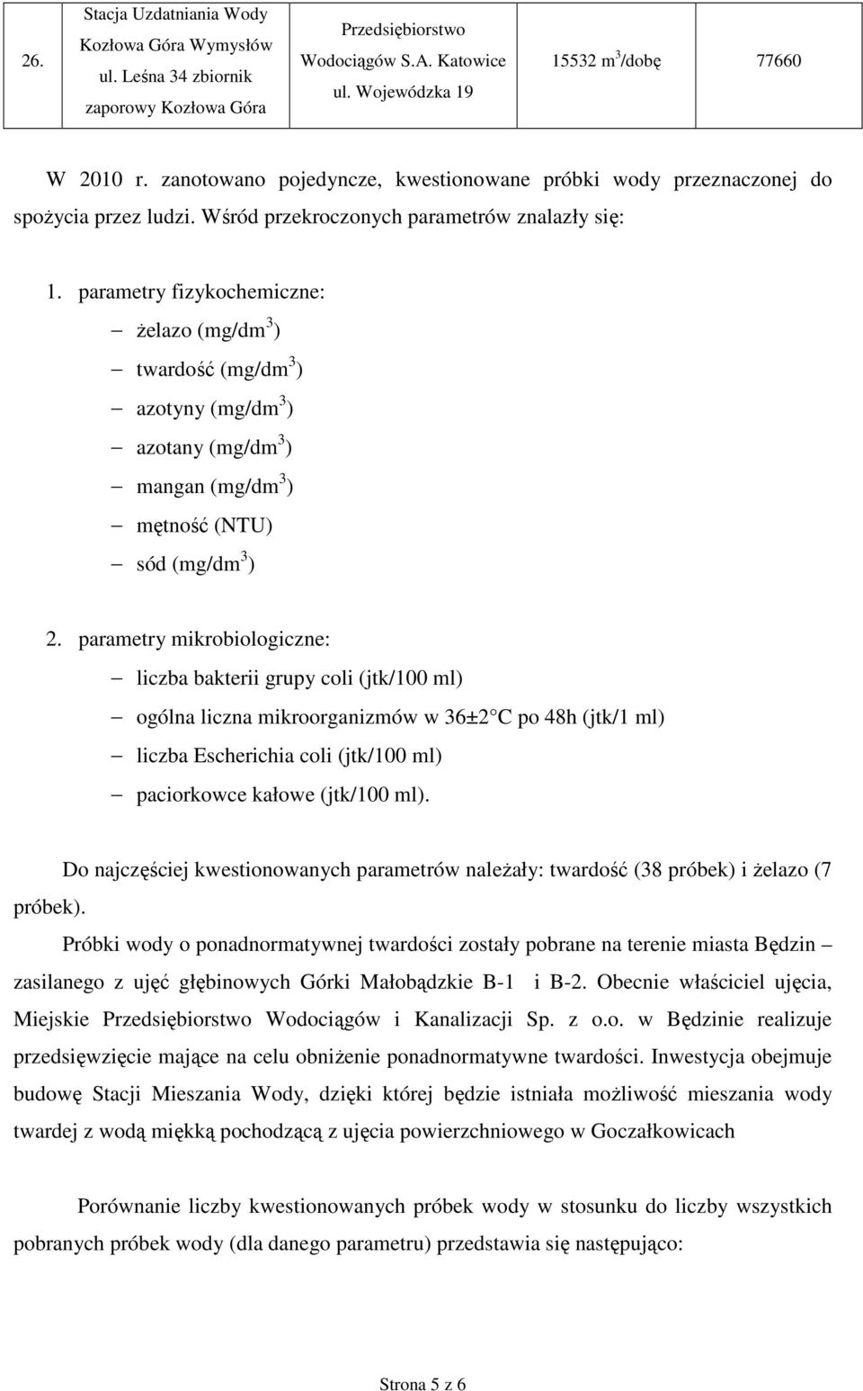 fizykochemiczne: Ŝelazo (mg/dm 3 ) twardość (mg/dm 3 ) azotyny (mg/dm 3 ) azotany (mg/dm 3 ) mangan (mg/dm 3 ) mętność (NTU) sód (mg/dm 3 ) 2.