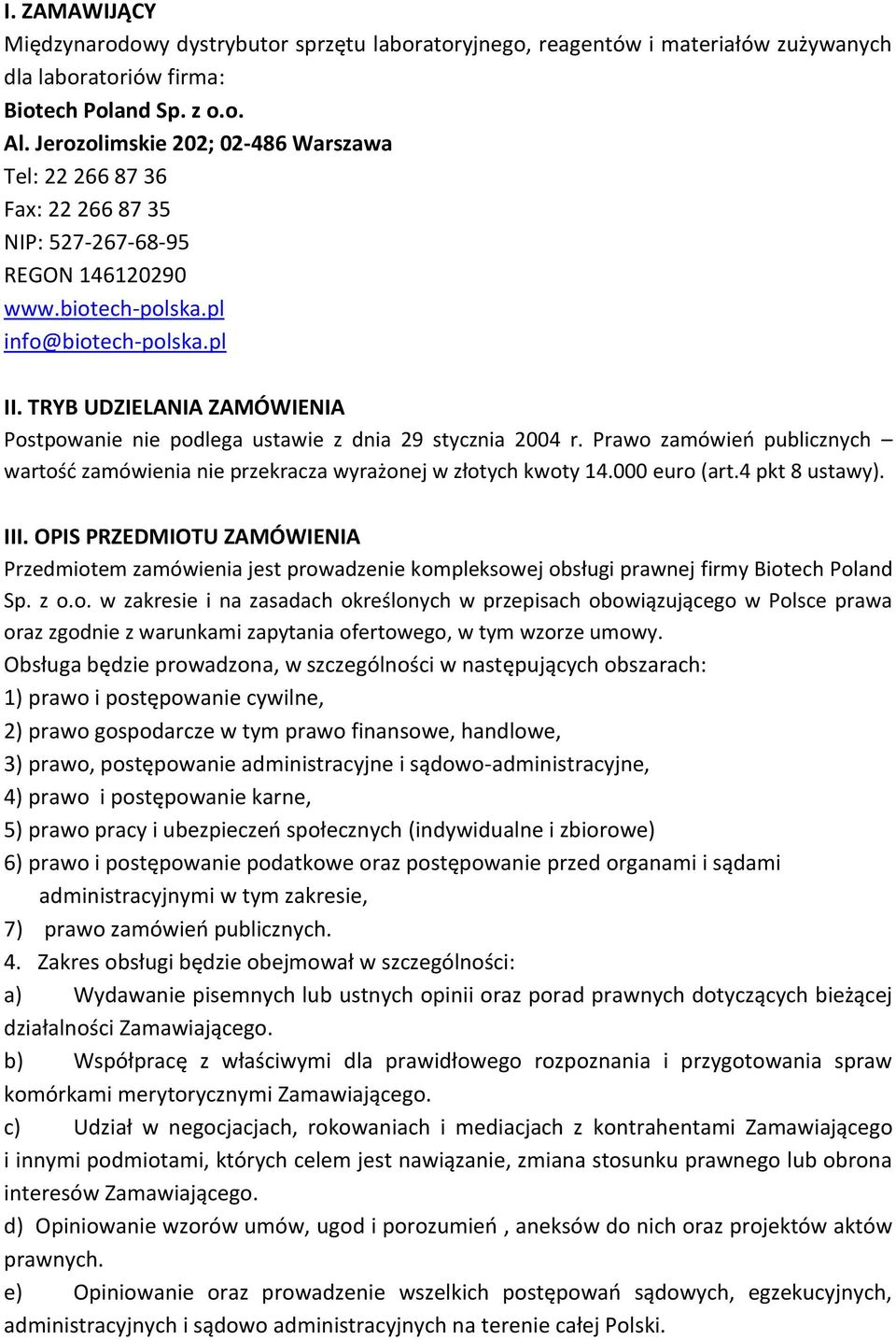 TRYB UDZIELANIA ZAMÓWIENIA Postpowanie nie podlega ustawie z dnia 29 stycznia 2004 r. Prawo zamówień publicznych wartość zamówienia nie przekracza wyrażonej w złotych kwoty 14.000 euro (art.