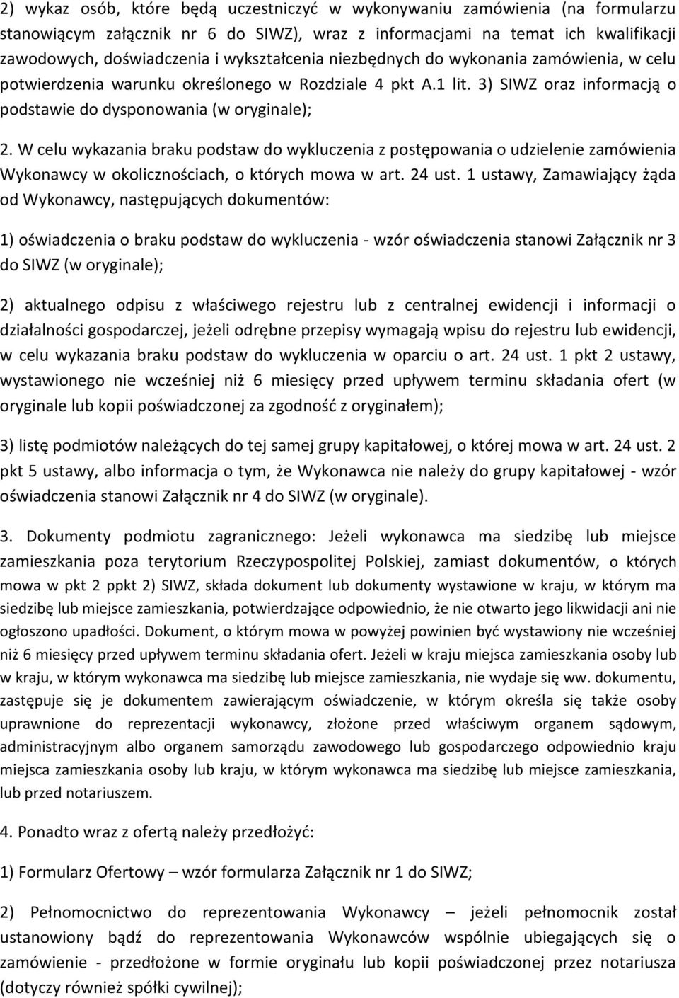 W celu wykazania braku podstaw do wykluczenia z postępowania o udzielenie zamówienia Wykonawcy w okolicznościach, o których mowa w art. 24 ust.