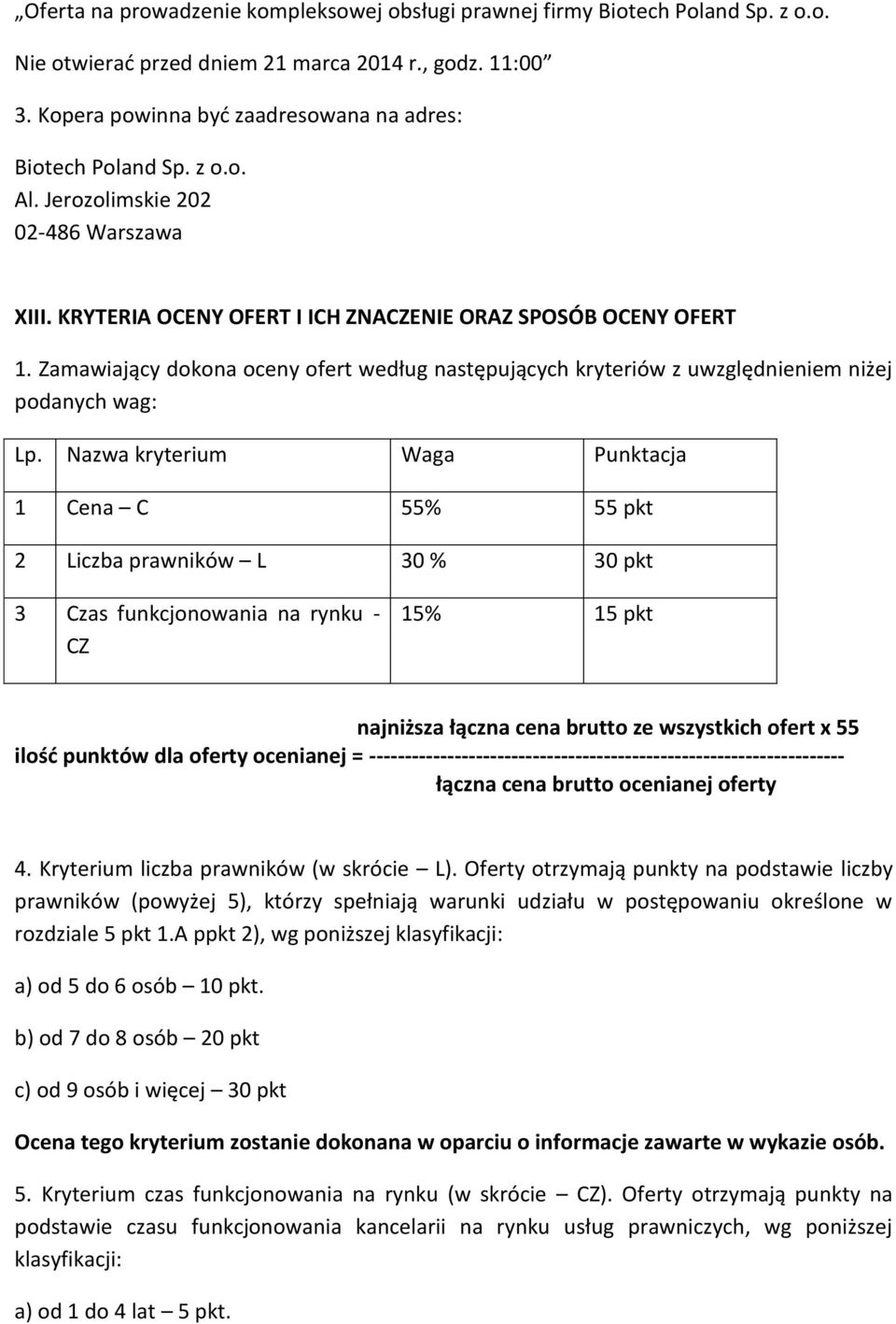 Zamawiający dokona oceny ofert według następujących kryteriów z uwzględnieniem niżej podanych wag: Lp.