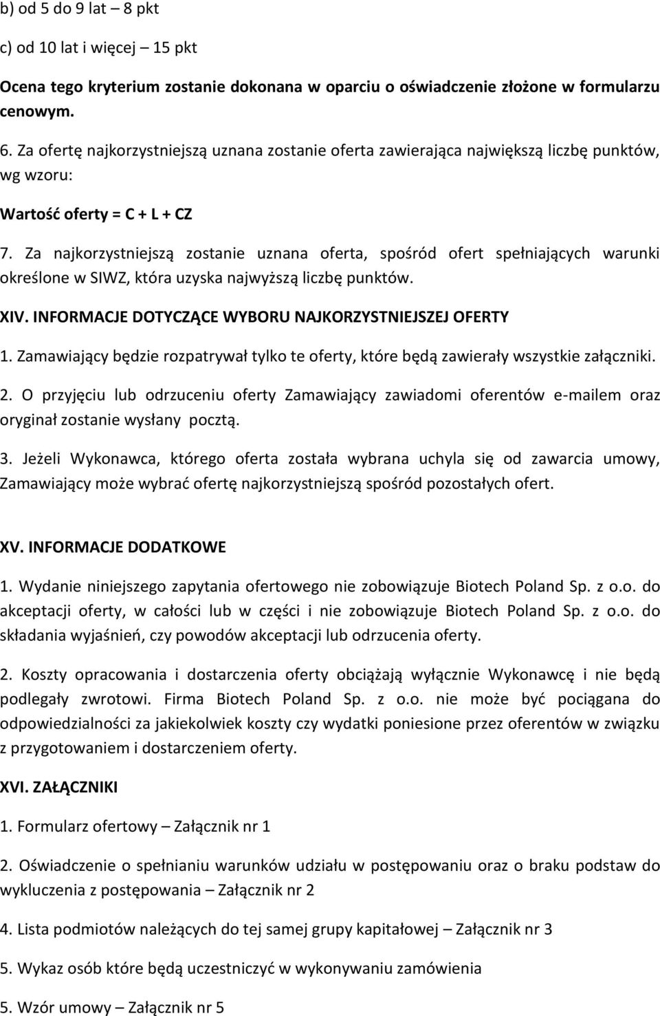 Za najkorzystniejszą zostanie uznana oferta, spośród ofert spełniających warunki określone w SIWZ, która uzyska najwyższą liczbę punktów. XIV. INFORMACJE DOTYCZĄCE WYBORU NAJKORZYSTNIEJSZEJ OFERTY 1.