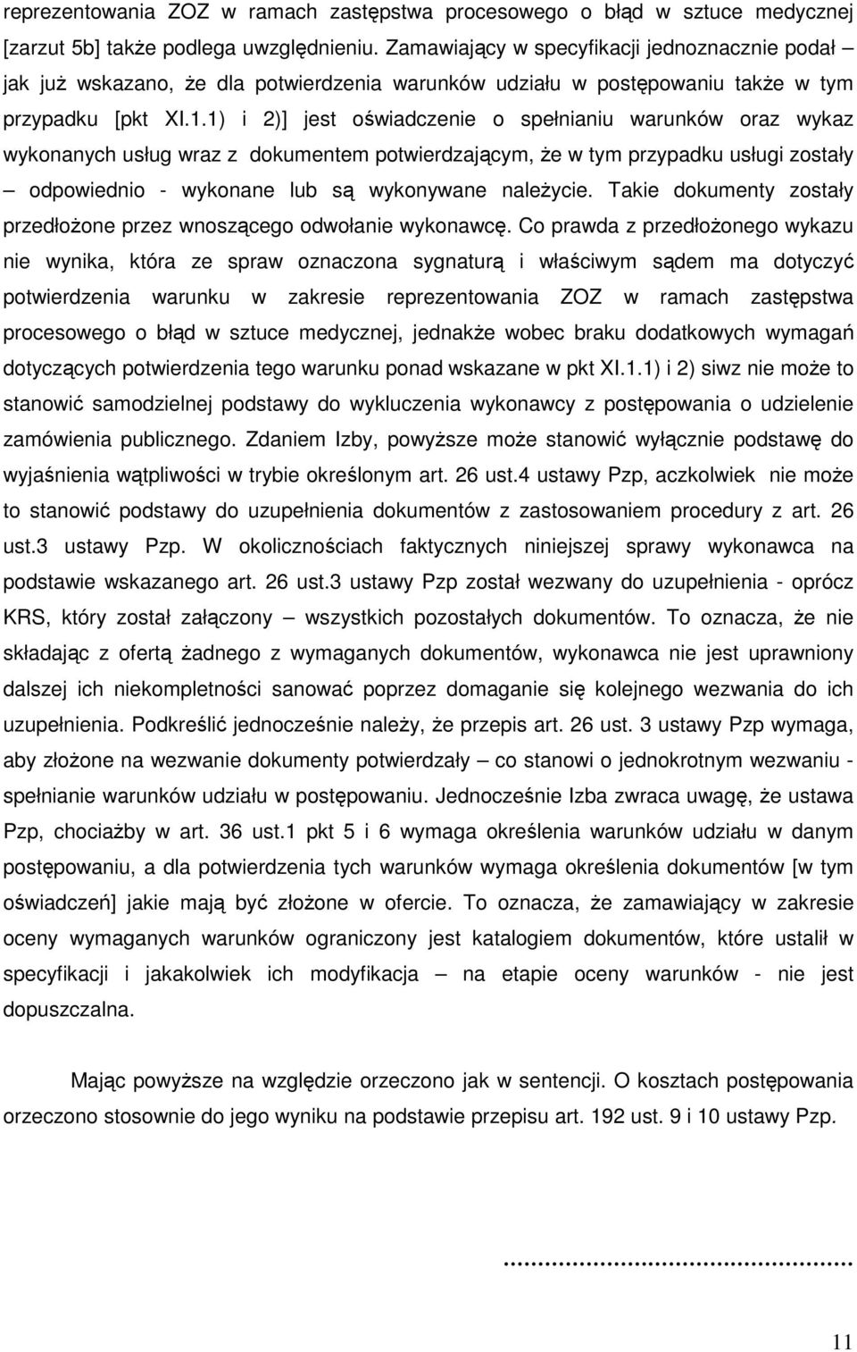 1) i 2)] jest oświadczenie o spełnianiu warunków oraz wykaz wykonanych usług wraz z dokumentem potwierdzającym, Ŝe w tym przypadku usługi zostały odpowiednio - wykonane lub są wykonywane naleŝycie.