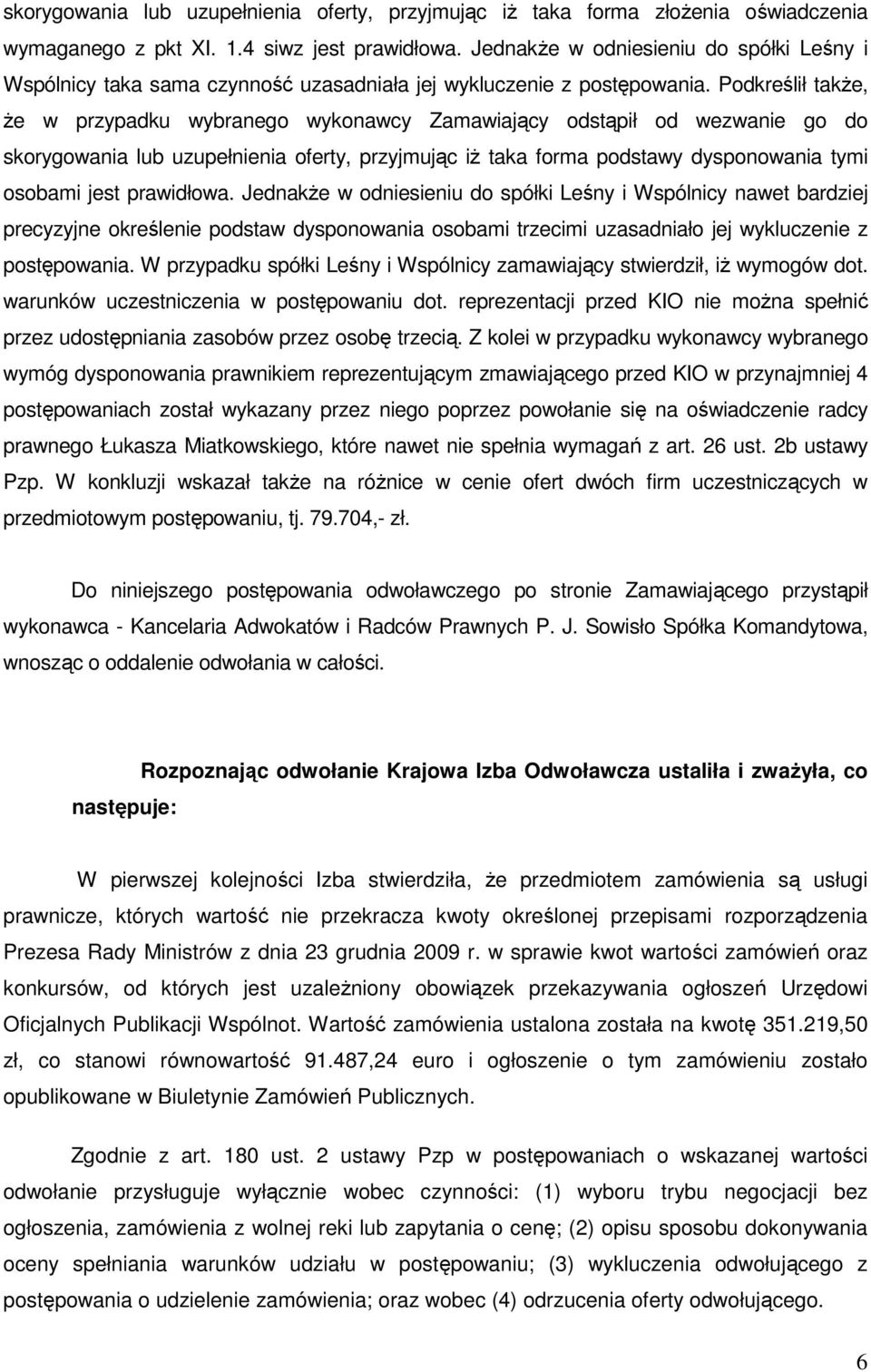 Podkreślił takŝe, Ŝe w przypadku wybranego wykonawcy Zamawiający odstąpił od wezwanie go do skorygowania lub uzupełnienia oferty, przyjmując iŝ taka forma podstawy dysponowania tymi osobami jest