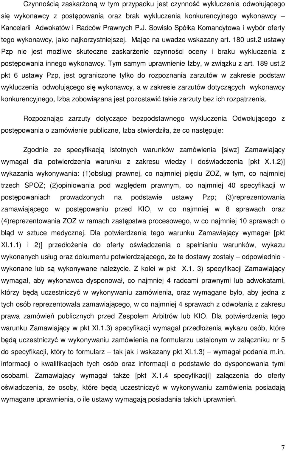 2 ustawy Pzp nie jest moŝliwe skuteczne zaskarŝenie czynności oceny i braku wykluczenia z postępowania innego wykonawcy. Tym samym uprawnienie Izby, w związku z art. 189 ust.