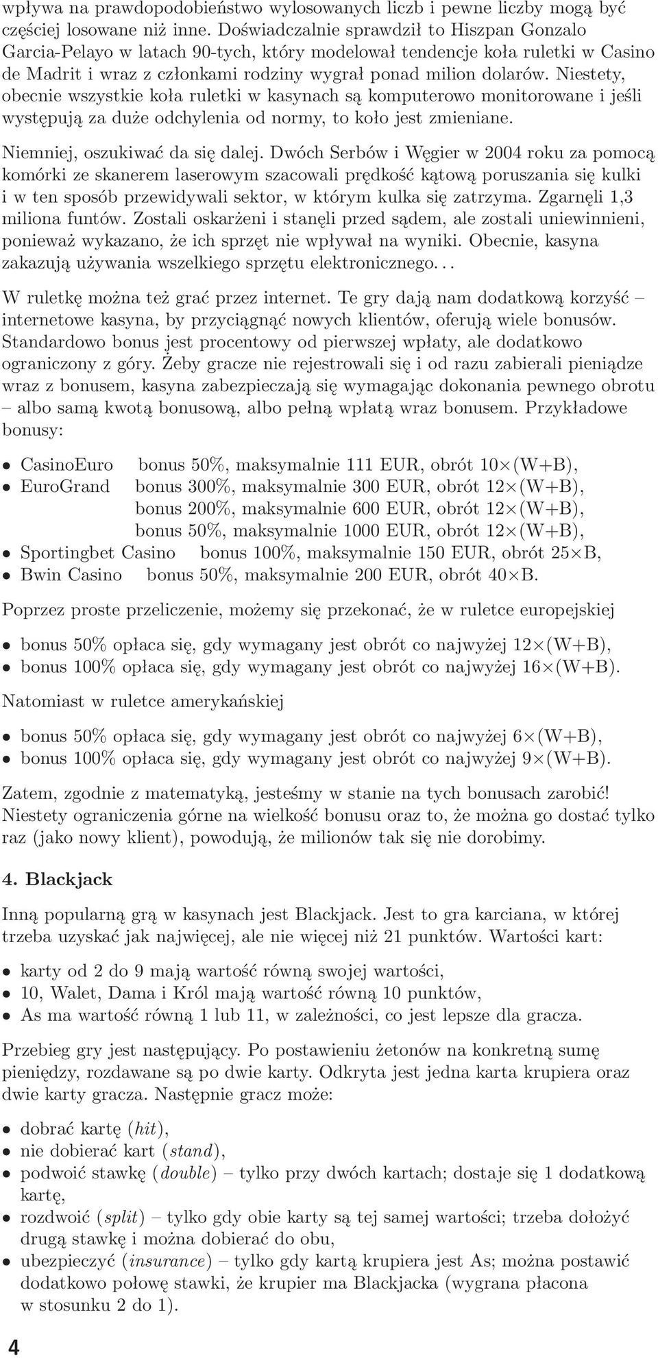 Niestety, obecnie wszystkie koła ruletki w kasynach są komputerowo monitorowane i jeśli występują za duże odchylenia od normy, to koło jest zmieniane. Niemniej,oszukiwaćdasiędalej.