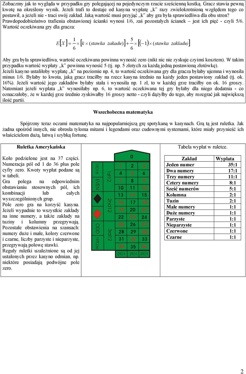 Prawdopodobieństwo trafienia obstawionej ścianki wynosi 1/6, zaś pozostałych ścianek jest ich pięć - czyli 5/6.