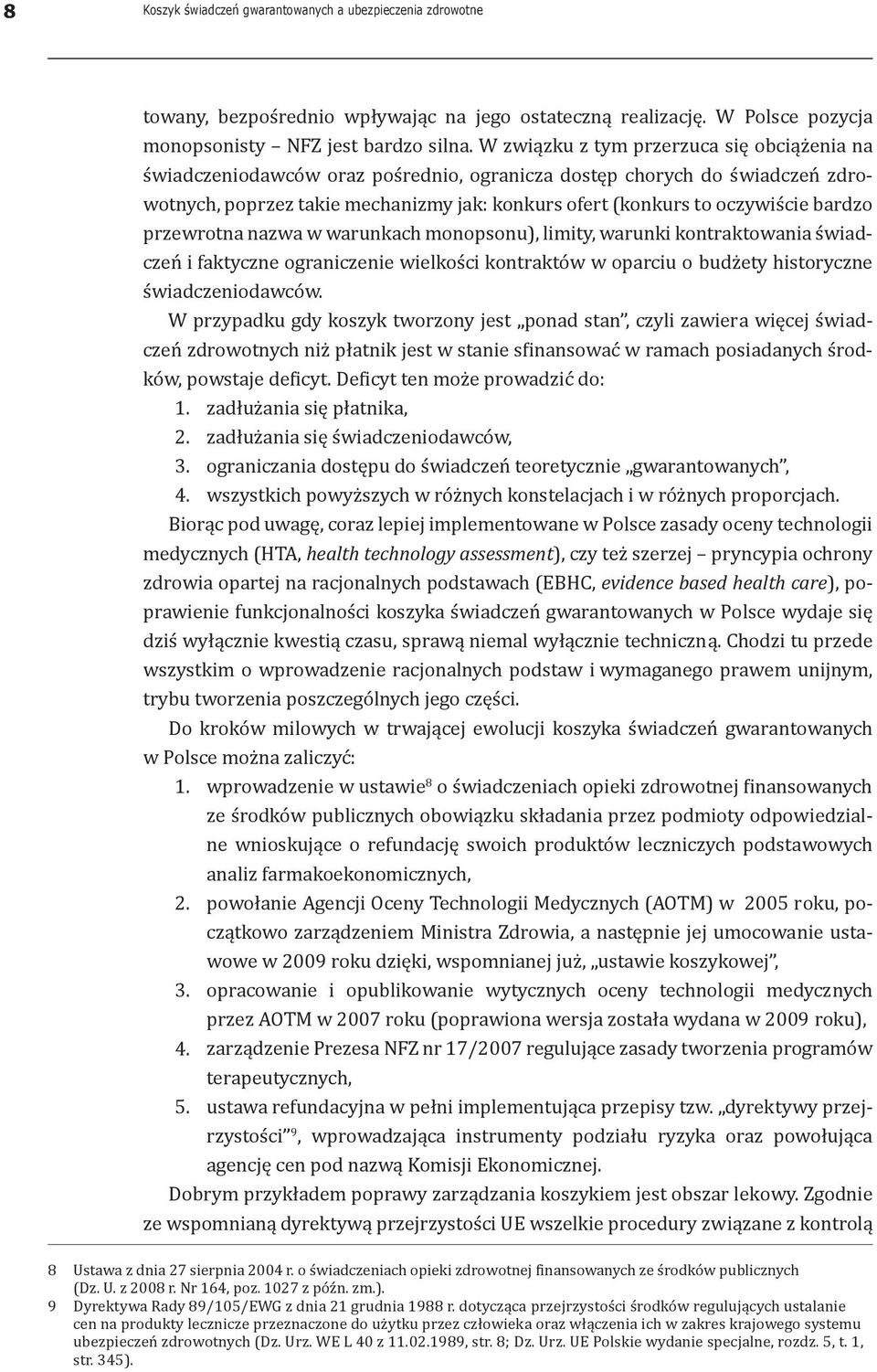 bardzo przewrotna nazwa w warunkach monopsonu), limity, warunki kontraktowania świadczeń i faktyczne ograniczenie wielkości kontraktów w oparciu o budżety historyczne świadczeniodawców.