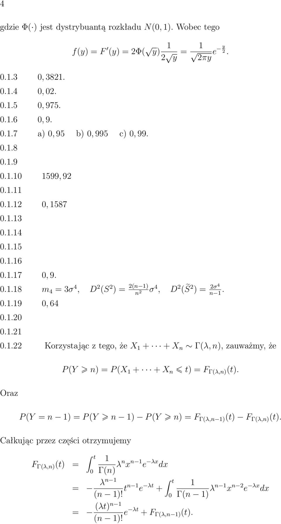 1.21 0.1.22 Korzystając z tego, że X 1 + + X Γ(λ, ), zauważmy, że Oraz P (Y ) = P (X 1 + + X t) = F Γ(λ,) (t). P (Y = 1) = P (Y 1) P (Y ) = F Γ(λ, 1) (t) F Γ(λ,) (t).