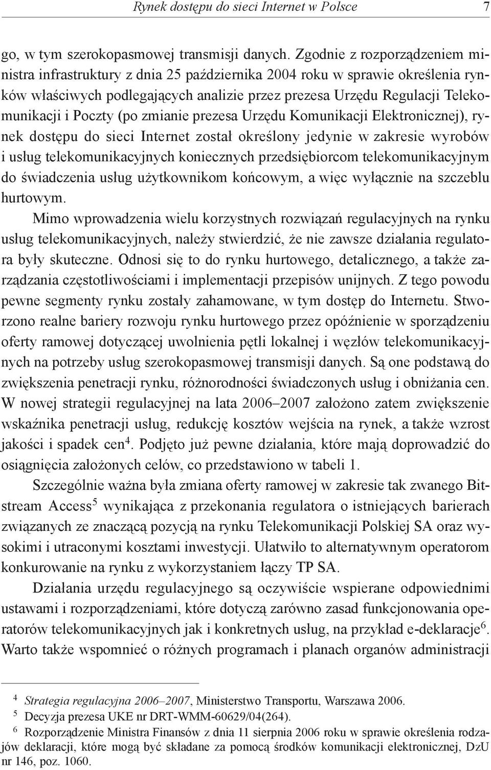 Poczty (po zmianie prezesa Urzędu Komunikacji Elektronicznej), rynek dostępu do sieci Internet został określony jedynie w zakresie wyrobów i usług telekomunikacyjnych koniecznych przedsiębiorcom