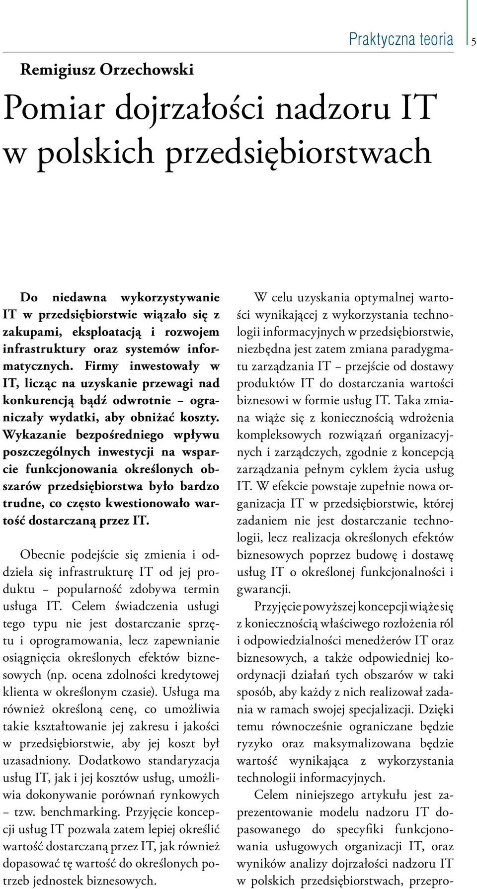 Wykazanie bezpośredniego wpływu poszczególnych inwestycji na wsparcie funkcjonowania określonych obszarów przedsiębiorstwa było bardzo trudne, co często kwestionowało wartość dostarczaną przez IT.