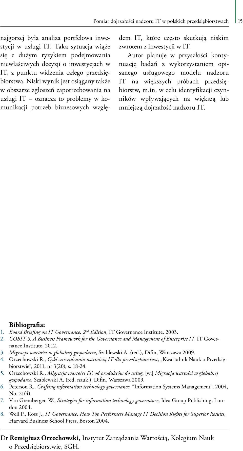 Niski wynik jest osiągany także w obszarze zgłoszeń zapotrzebowania na usługi IT oznacza to problemy w komunikacji potrzeb biznesowych względem IT, które często skutkują niskim zwrotem z inwestycji w