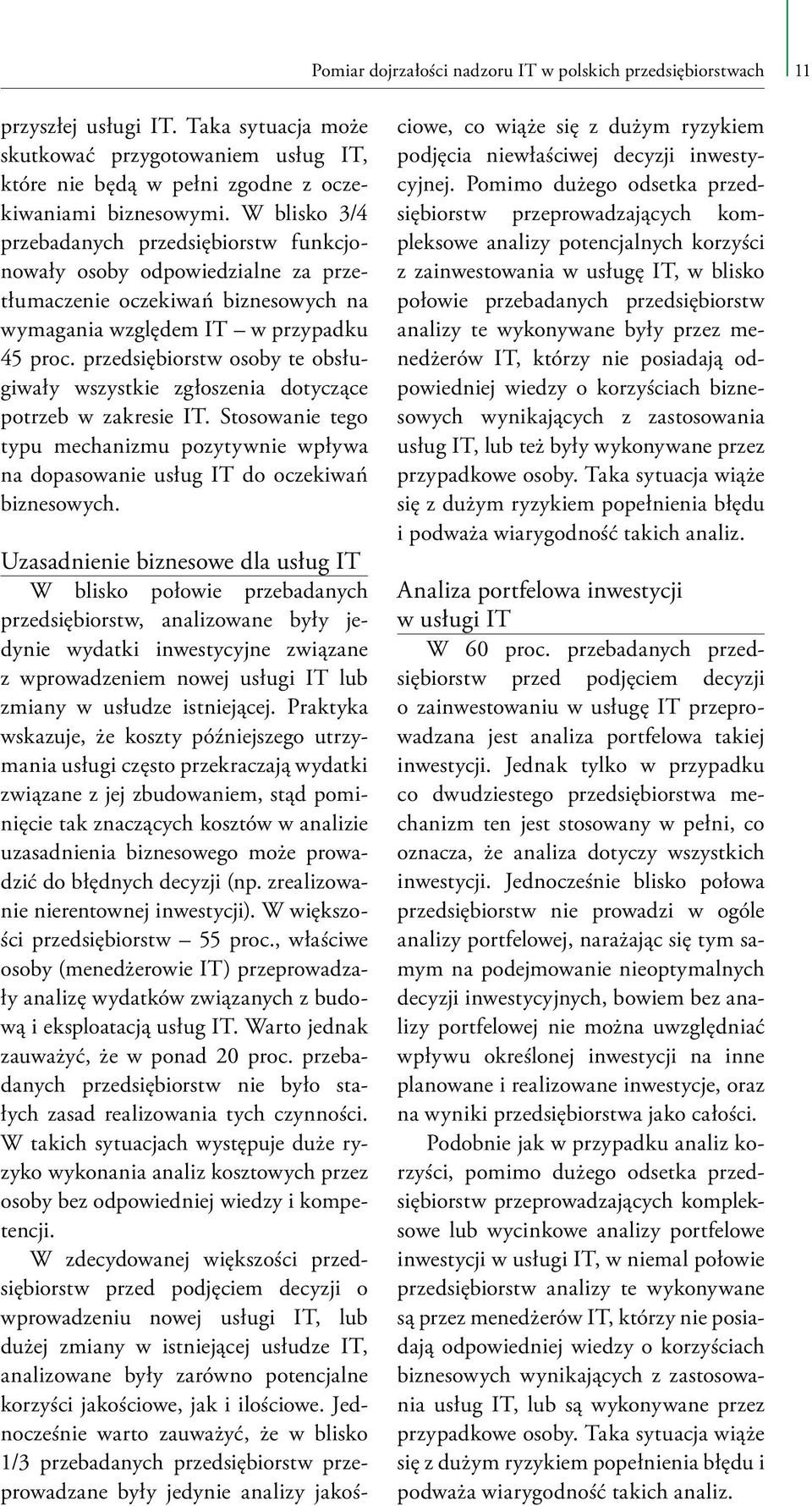 przedsiębiorstw osoby te obsługiwały wszystkie zgłoszenia dotyczące potrzeb w zakresie IT. Stosowanie tego typu mechanizmu pozytywnie wpływa na dopasowanie do oczekiwań biznesowych.