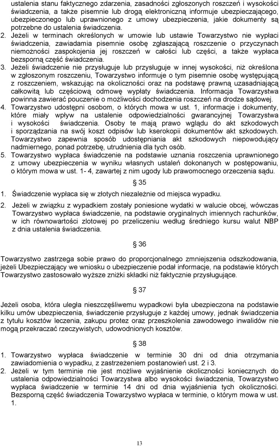 Jeżeli w terminach określonych w umowie lub ustawie Towarzystwo nie wypłaci świadczenia, zawiadamia pisemnie osobę zgłaszającą roszczenie o przyczynach niemożności zaspokojenia jej roszczeń w całości