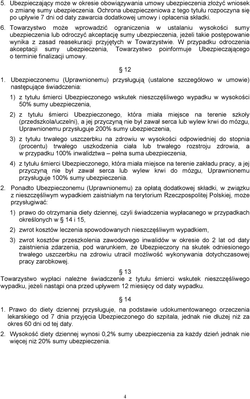 Towarzystwo może wprowadzić ograniczenia w ustalaniu wysokości sumy ubezpieczenia lub odroczyć akceptację sumy ubezpieczenia, jeżeli takie postępowanie wynika z zasad reasekuracji przyjętych w