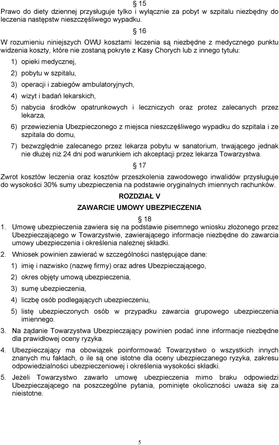 szpitalu, 3) operacji i zabiegów ambulatoryjnych, 4) wizyt i badań lekarskich, 5) nabycia środków opatrunkowych i leczniczych oraz protez zalecanych przez lekarza, 6) przewiezienia Ubezpieczonego z