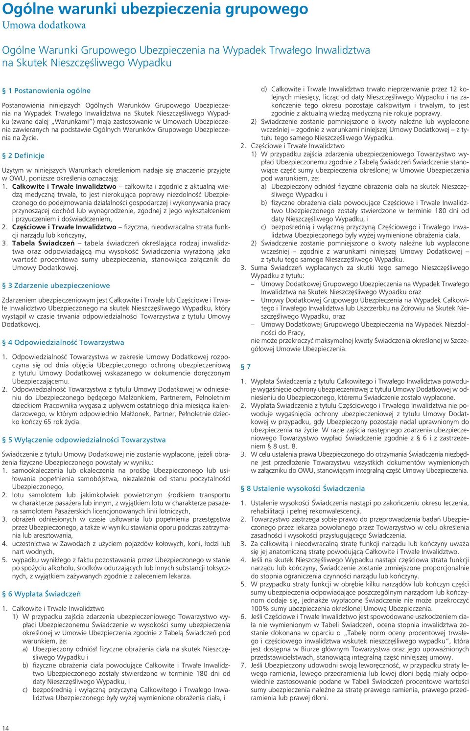 na podstawie Ogólnych Warunków Grupowego Ubezpieczenia na Życie. 2 Definicje Użytym w niniejszych Warunkach określeniom nadaje się znaczenie przyjęte w OWU, poniższe określenia oznaczają: 1.