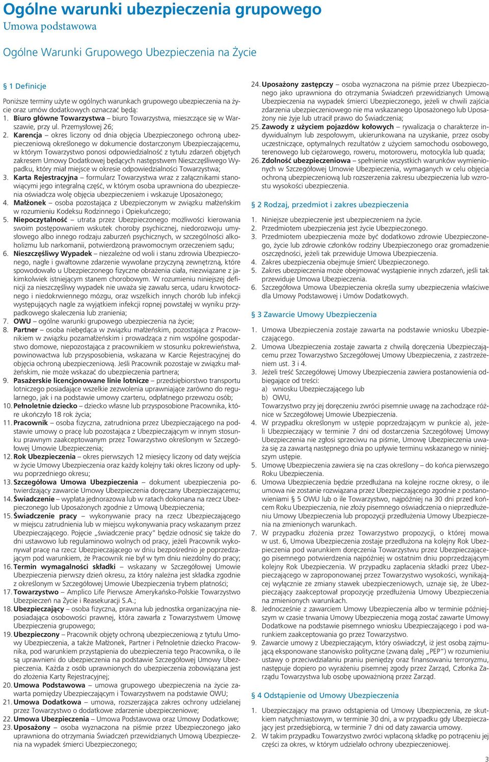 Karencja okres liczony od dnia objęcia Ubezpieczonego ochroną ubezpieczeniową określonego w dokumencie dostarczonym Ubezpieczającemu, w którym Towarzystwo ponosi odpowiedzialność z tytułu zdarzeń