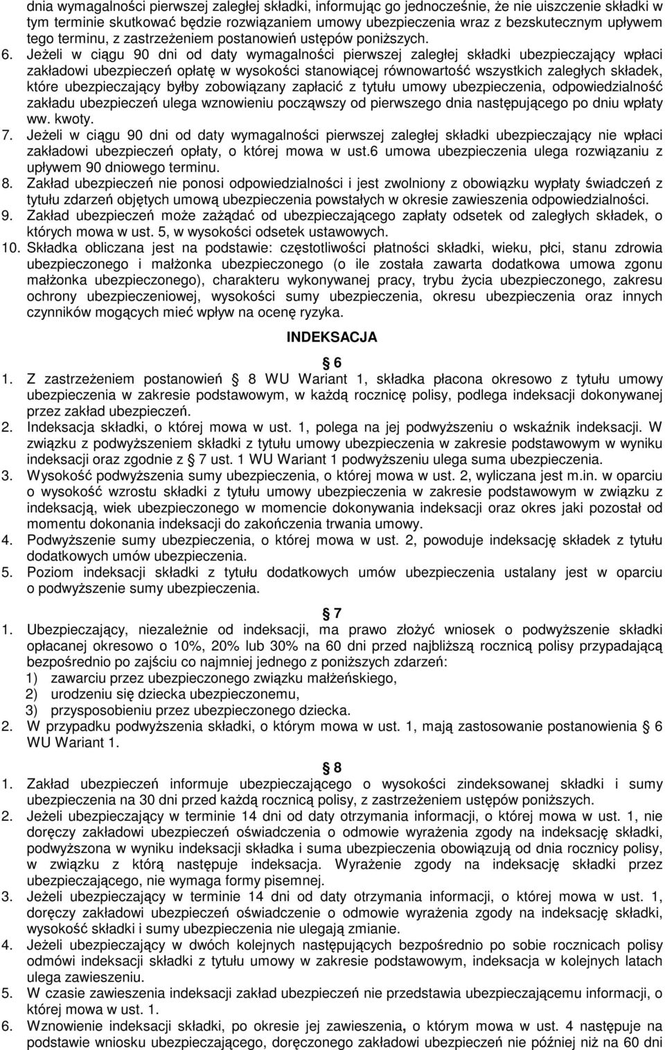 JeŜeli w ciągu 90 dni od daty wymagalności pierwszej zaległej składki ubezpieczający wpłaci zakładowi ubezpieczeń opłatę w wysokości stanowiącej równowartość wszystkich zaległych składek, które