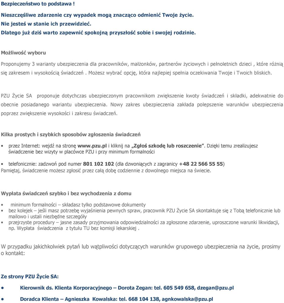 Możliwość wyboru Proponujemy 3 warianty ubezpieczenia dla pracowników, małżonków, partnerów życiowych i pełnoletnich dzieci, które różnią się em i wysokością świadczeń.