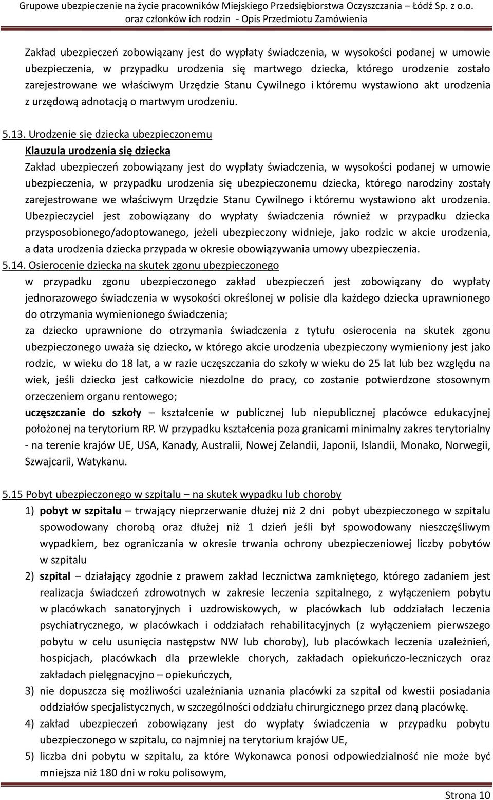 Urodzenie się dziecka ubezpieczonemu Klauzula urodzenia się dziecka Zakład ubezpieczeń zobowiązany jest do wypłaty świadczenia, w wysokości podanej w umowie ubezpieczenia, w przypadku urodzenia się