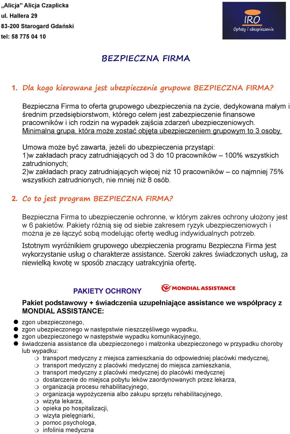 zdarzeń ubezpieczeniowych. Minimalna grupa, która może zostać objęta ubezpieczeniem grupowym to 3 osoby.