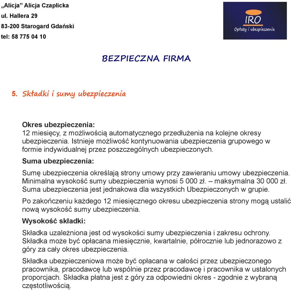 Suma ubezpieczenia: Sumę ubezpieczenia określają strony umowy przy zawieraniu umowy ubezpieczenia. Minimalna wysokość sumy ubezpieczenia wynosi 5 000 zł. maksymalna 30 000 zł.